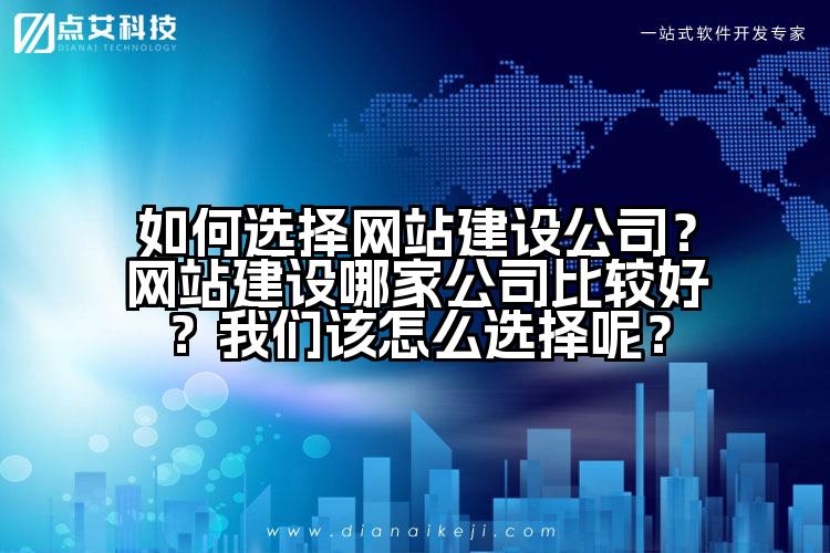 如何选择网站建设公司？网站建设哪家公司比较好？我们该怎么选择呢？