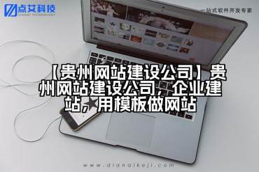 【贵州网站建设公司】贵州网站建设公司，企业建站，用模板做网站