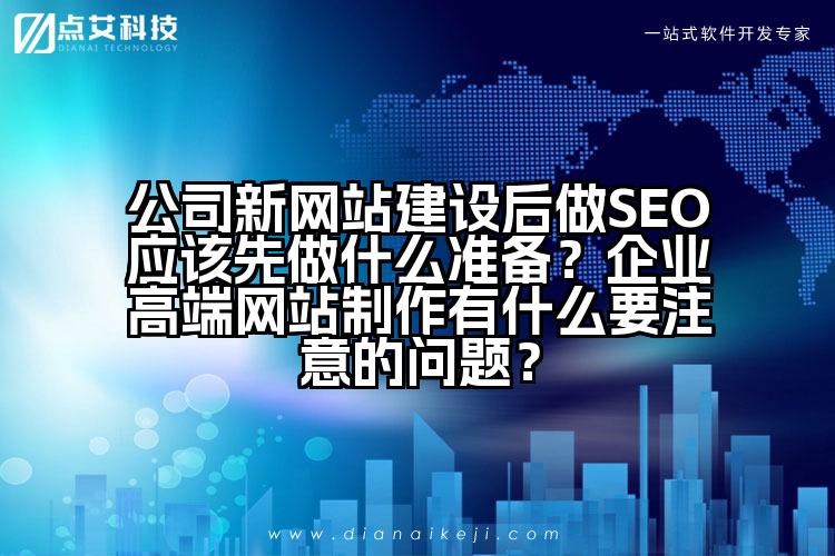 公司新网站建设后做SEO应该先做什么准备？企业高端网站制作有什么要注意的问题？