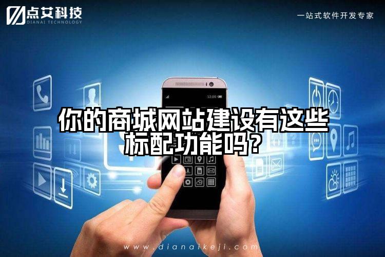 你的商城网站建设有这些标配功能吗？
