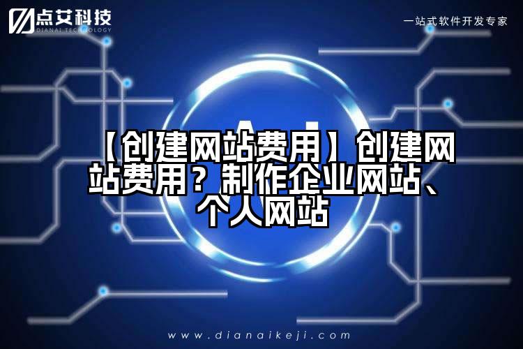 【创建网站费用】创建网站费用？制作企业网站、个人网站