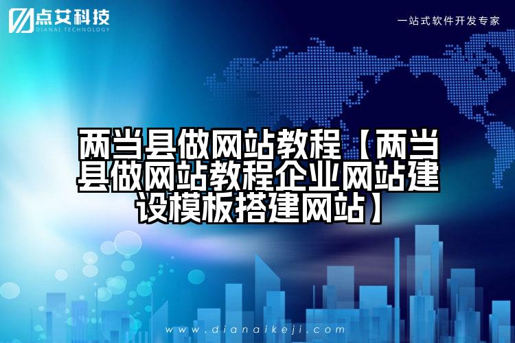 两当县做网站教程【两当县做网站教程企业网站建设模板搭建网站】