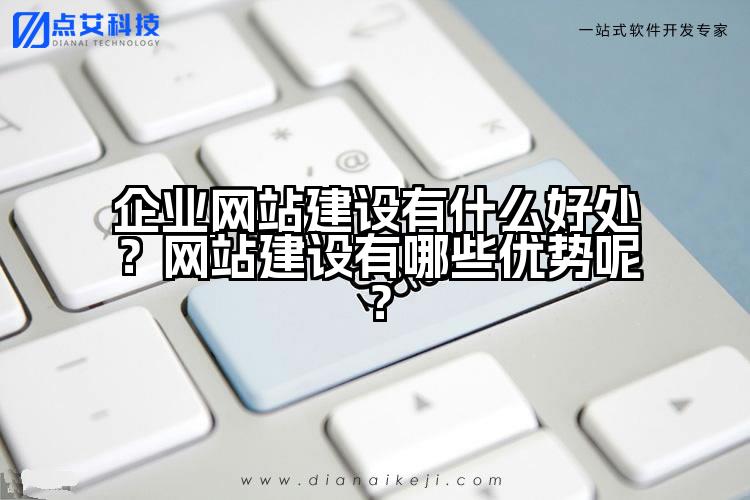 企业网站建设有什么好处?网站建设有哪些优势呢?