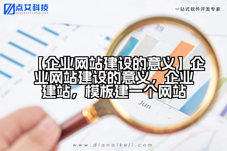 【企业网站建设的意义】企业网站建设的意义，企业建站，模板建一个网站