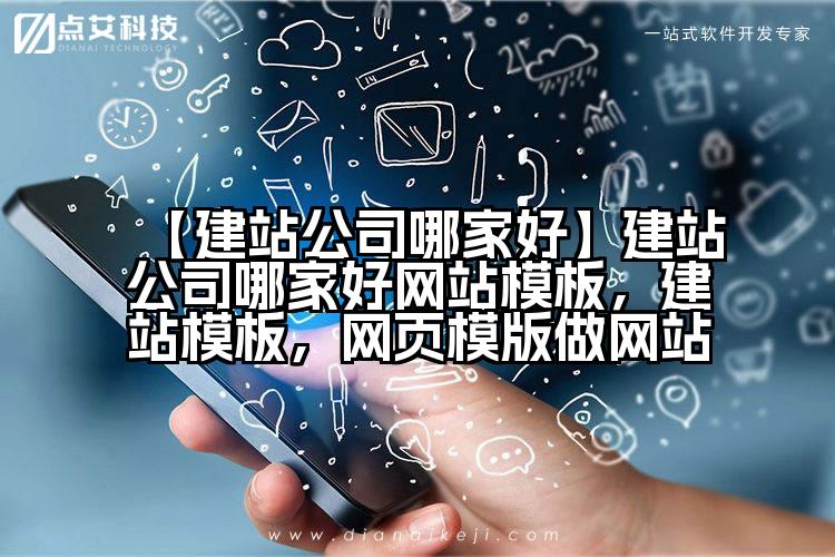 【建站公司哪家好】建站公司哪家好网站模板,建站模板,网页模版做网站
