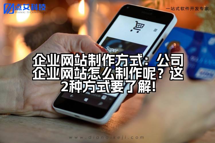 企业网站制作方式:公司企业网站怎么制作呢?这2种方式要了解!
