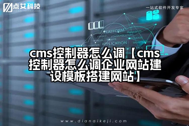 cms控制器怎么调【cms控制器怎么调企业网站建设模板搭建网站】