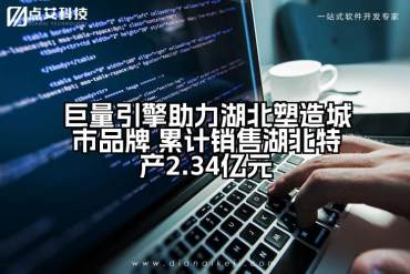 巨量引擎助力湖北塑造城市品牌 累计销售湖北特产2.34亿元