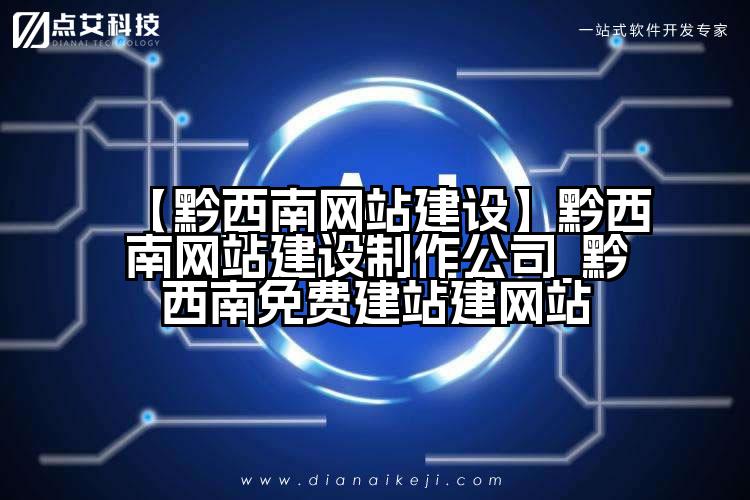 【黔西南网站建设】黔西南网站建设制作公司_黔西南免费建站建网站