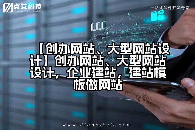 【创办网站、大型网站设计】创办网站、大型网站设计,企业建站,建站模板做网站