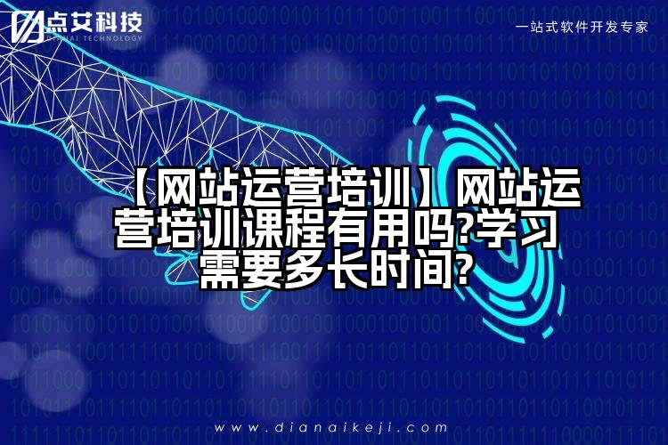 【网站运营培训】网站运营培训课程有用吗?学习需要多长时间?