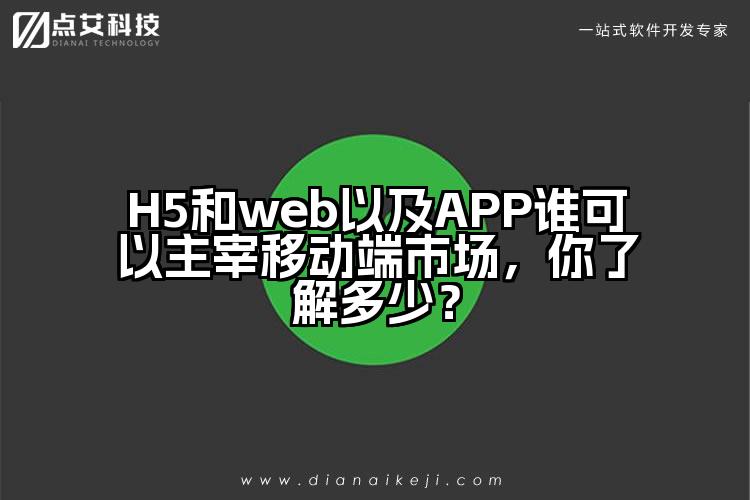 H5和web以及APP谁可以主宰移动端市场，你了解多少？
