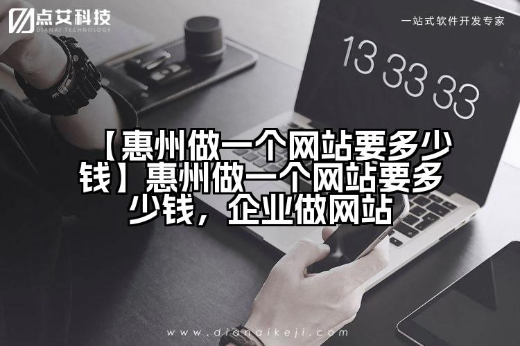 【惠州做一个网站要多少钱】惠州做一个网站要多少钱,企业做网站