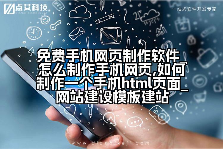 免费手机网页制作软件_怎么制作手机网页,如何制作一个手机html页面_网站建设模板建站