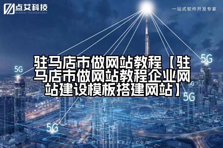 驻马店市做网站教程【驻马店市做网站教程企业网站建设模板搭建网站】