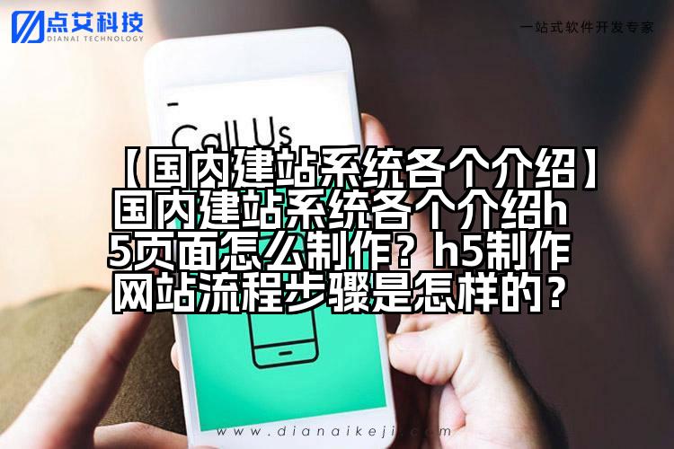 【国内建站系统各个介绍】国内建站系统各个介绍h5页面怎么制作?h5制作网站流程步骤是怎样的?