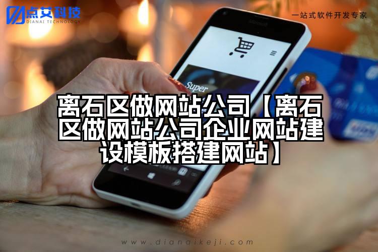 离石区做网站公司【离石区做网站公司企业网站建设模板搭建网站】