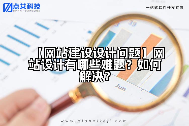 【网站建设设计问题】网站设计有哪些难题?如何解决?