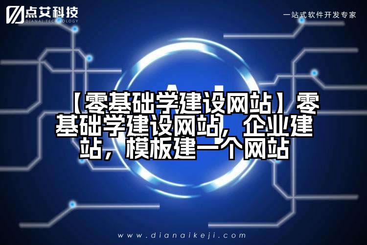 【零基础学建设网站】零基础学建设网站，企业建站，模板建一个网站