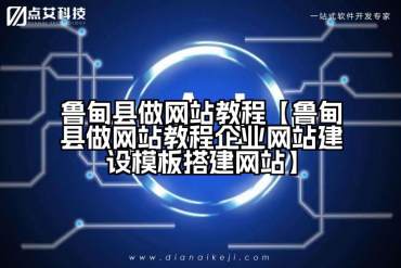 鲁甸县做网站教程【鲁甸县做网站教程企业网站建设模板搭建网站】