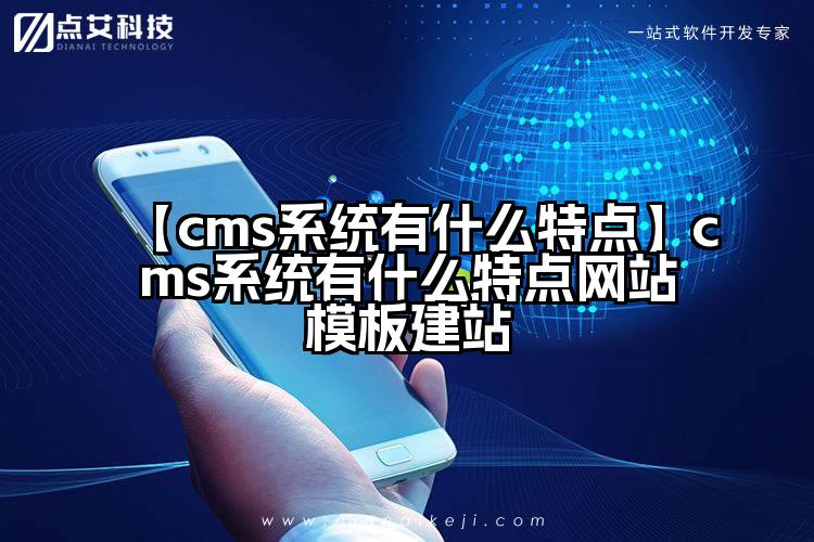 【cms系统有什么特点】cms系统有什么特点网站模板建站