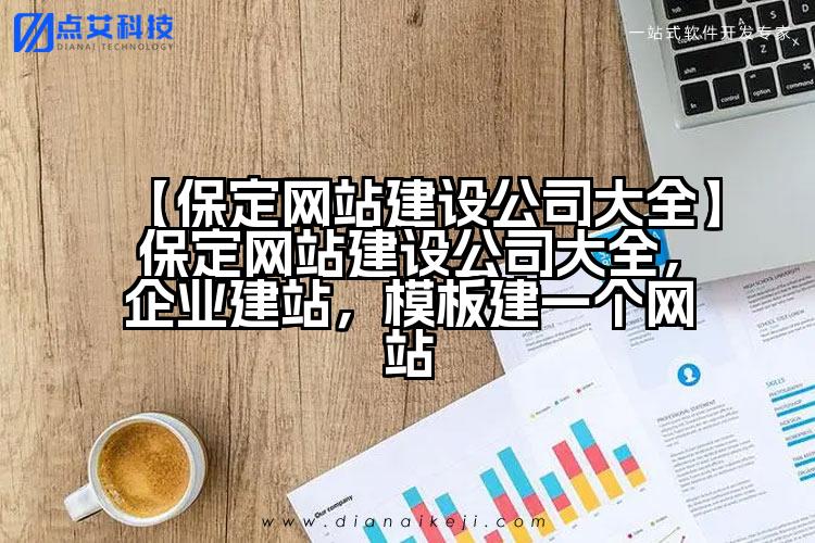 【保定网站建设公司大全】保定网站建设公司大全,企业建站,模板建一个网站