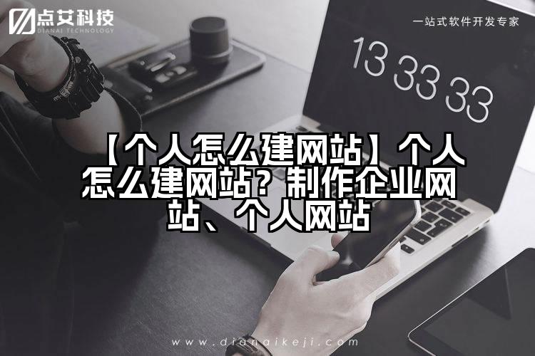 【个人怎么建网站】个人怎么建网站?制作企业网站、个人网站