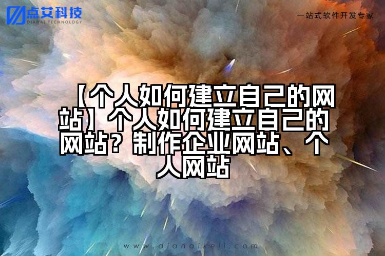 【个人如何建立自己的网站】个人如何建立自己的网站?制作企业网站、个人网站