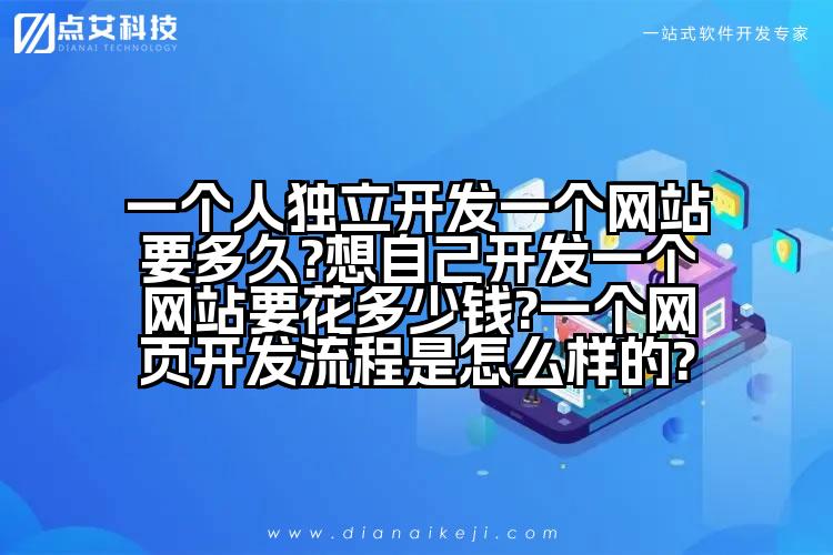 一个人独立开发一个网站要多久?想自己开发一个网站要花多少钱?一个网页开发流程是怎么样的?