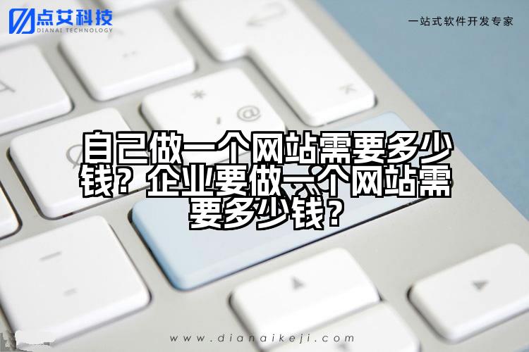 自己做一个网站需要多少钱?企业要做一个网站需要多少钱?