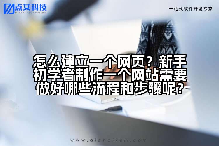 怎么建立一个网页？新手初学者制作一个网站需要做好哪些流程和步骤呢？