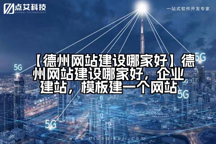 【德州网站建设哪家好】德州网站建设哪家好,企业建站,模板建一个网站