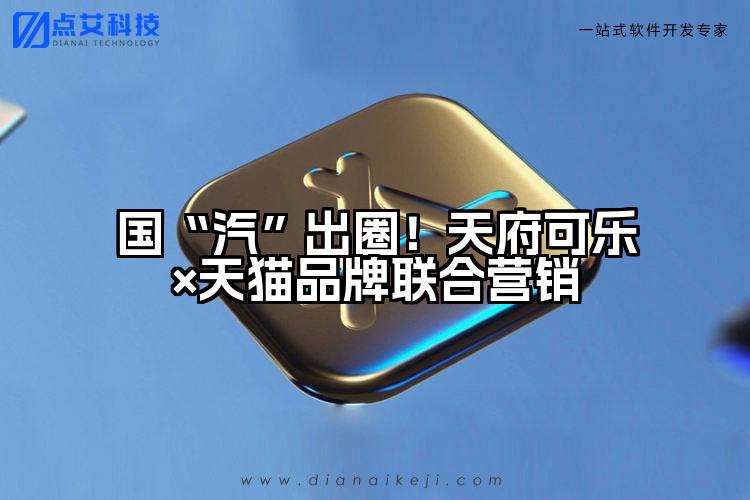 国“汽”出圈!天府可乐×天猫品牌联合营销