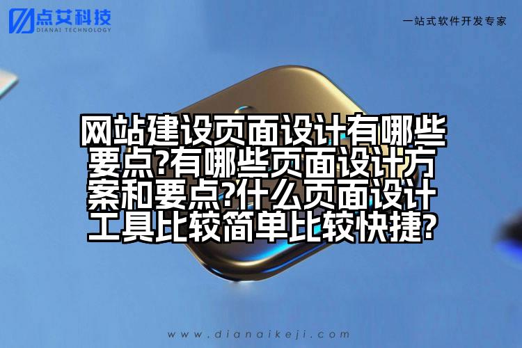 网站建设页面设计有哪些要点?有哪些页面设计方案和要点?什么页面设计工具比较简单比较快捷?