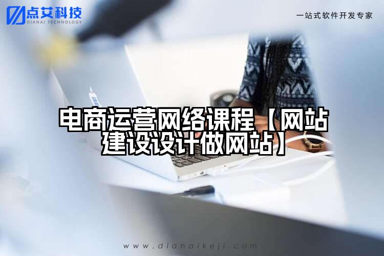 电商运营网络课程【网站建设设计做网站】