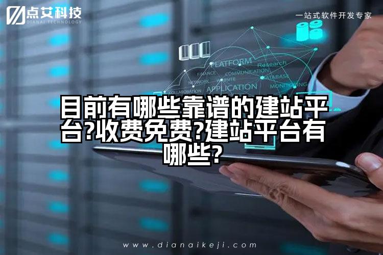 目前有哪些靠谱的建站平台?收费免费?建站平台有哪些?