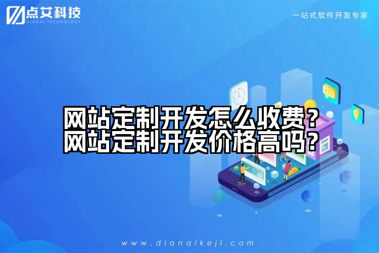 网站定制开发怎么收费？网站定制开发价格高吗？
