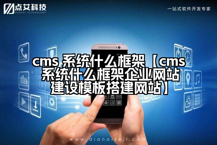 cms 系统什么框架【cms 系统什么框架企业网站建设模板搭建网站】