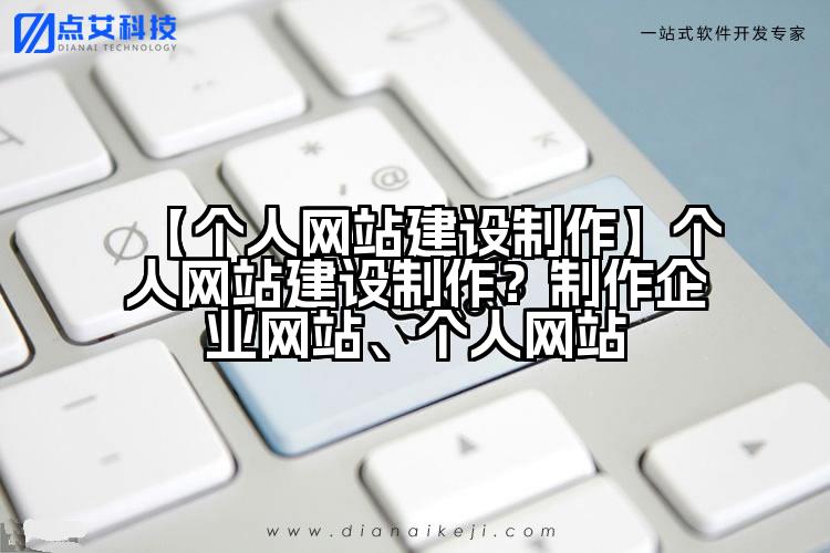 【个人网站建设制作】个人网站建设制作？制作企业网站、个人网站
