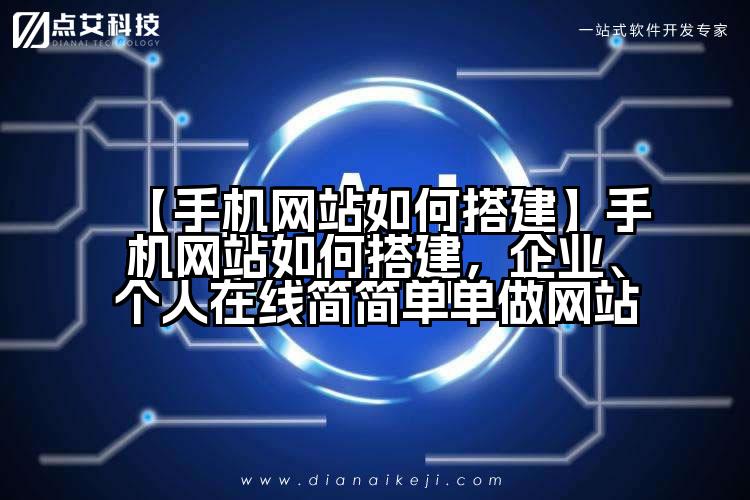 【手机网站如何搭建】手机网站如何搭建，企业、个人在线简简单单做网站