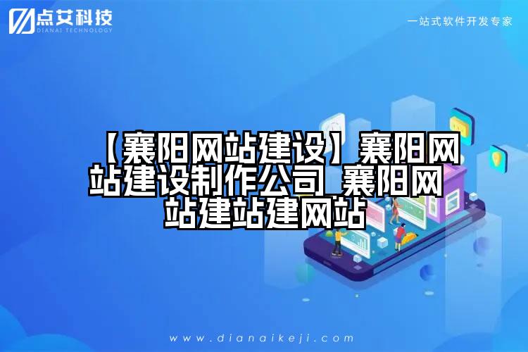 【襄阳网站建设】襄阳网站建设制作公司_襄阳网站建站建网站