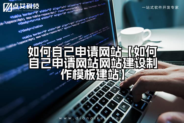 如何自己申请网站【如何自己申请网站网站建设制作模板建站】