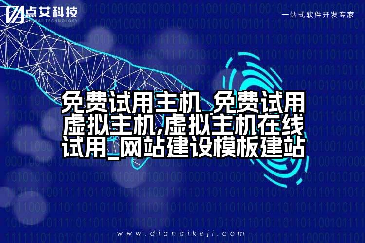 免费试用主机_免费试用虚拟主机,虚拟主机在线试用_网站建设模板建站