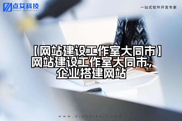 【网站建设工作室大同市】网站建设工作室大同市,企业搭建网站