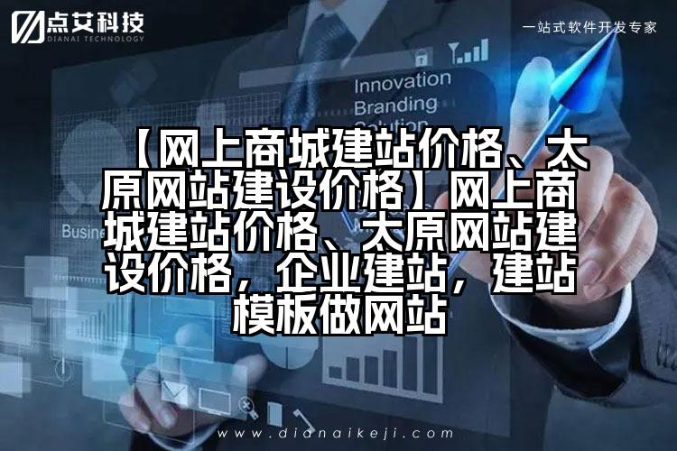 【网上商城建站价格、太原网站建设价格】网上商城建站价格、太原网站建设价格,企业建站,建站模板做网站