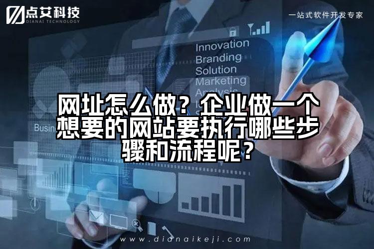 网址怎么做？企业做一个想要的网站要执行哪些步骤和流程呢？