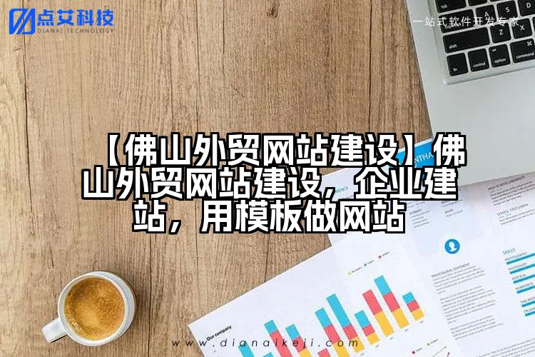 【佛山外贸网站建设】佛山外贸网站建设,企业建站,用模板做网站