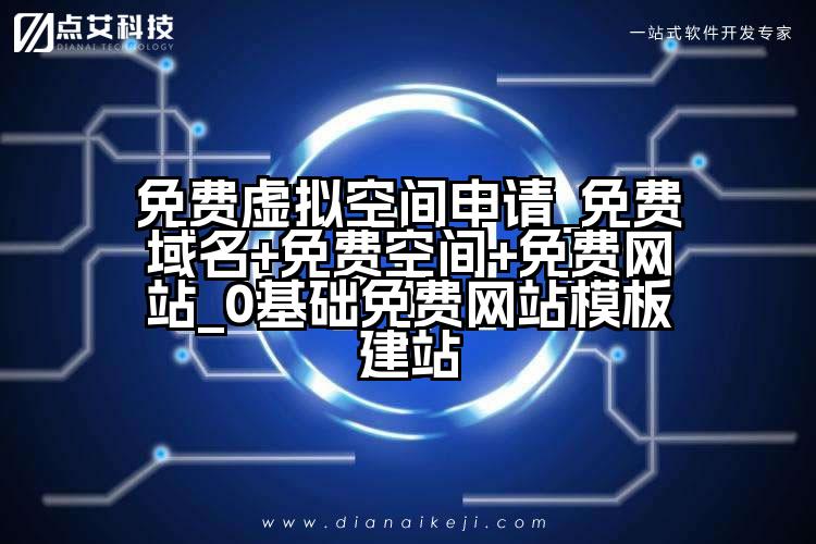 免费虚拟空间申请_免费域名+免费空间+免费网站_0基础免费网站模板建站