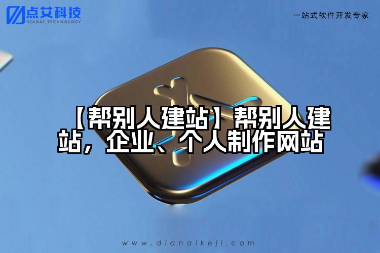 【帮别人建站】帮别人建站，企业、个人制作网站