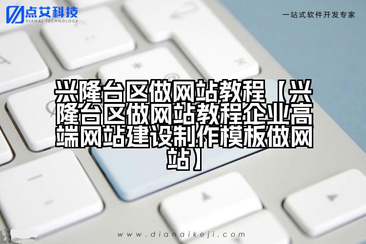 兴隆台区做网站教程【兴隆台区做网站教程企业高端网站建设制作模板做网站】